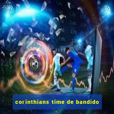 corinthians time de bandido